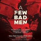 A Few Bad Men: The True Story of US Marines Ambushed in Afghanistan and Betrayed in America By Fred Galvin, Victor Bevine (Read by), Sal Manna (Contribution by) Cover Image