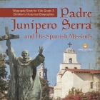 Padre Junipero Serra and His Spanish Missions Biography Book for Kids Grade 3 Children's Historical Biographies Cover Image