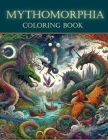 Mythomorphia Coloring Book: Where Each Page Transforms Before Your Eyes, Revealing a Fantastical Fusion of Myth and Morphology, Awaiting Your Arti Cover Image