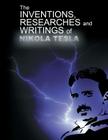 The Inventions, Researchers and Writings of Nikola Tesla By Nikola Tesla Cover Image