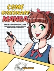 Come disegnare Manga: Imparare a disegnare Manga e Anime passo dopo passo - libro da disegno per bambini, ragazzi e adulti Cover Image