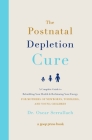 The Postnatal Depletion Cure: A Complete Guide to Rebuilding Your Health and Reclaiming Your Energy for Mothers of Newborns, Toddlers, and Young Children By Dr. Oscar Serrallach Cover Image