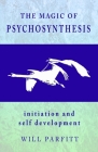 The Magic of Psychosynthesis: Initiation and Self Development By Will Parfitt Cover Image