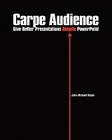 Carpe Audience: Give Better Presentations Despite PowerPoint By John-Michael Keyes Cover Image