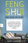 Feng Shui Home Design and Colors: Living Room, Kitchen, Dining Room, Bedroom, Bathroom, Children's Room, Office, And Garden Cover Image