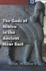 The Gods of Nibiru in the Ancient Near East By Ryan Moorhen Cover Image