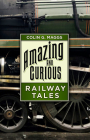 Amazing and Curious Railway Tales By Colin G. Maggs Cover Image