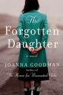 The Forgotten Daughter: The triumphant story of two women divided by their past, but united by friendship--inspired by true events By Joanna Goodman Cover Image