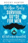 The New Baby Survival Guide for Men: The All-in-One Handbook With Tricks and Hacks to The Baby's First Year For New Dads and First-Time Fathers By Rocky Hunter Cover Image