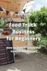 Food Truck Business for Beginners: How to Start a Successful Hawker Restaurant By Gary Griffit Cover Image