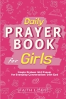 Daily Prayer Book for Girls: Simple Girls Prayers for Everyday Conversations with God By Faithlabs Cover Image