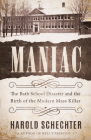 Maniac: The Bath School Disaster and the Birth of the Modern Mass Killer By Harold Schechter Cover Image