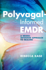 Polyvagal-Informed EMDR: A Neuro-Informed Approach to Healing By Rebecca Kase Cover Image