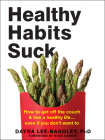 Healthy Habits Suck: How to Get Off the Couch and Live a Healthy Life... Even If You Don't Want to By Dayna Lee-Baggley, Russ Harris (Foreword by) Cover Image
