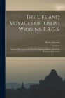 The Life and Voyages of Joseph Wiggins, F.R.G.S.: Modern Discoverer of the Kara Sea Route to Siberia, Based On His Journals & Letters By Henry Johnson Cover Image