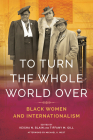 To Turn the Whole World Over: Black Women and Internationalism (Black Internationalism) By Keisha Blain (Editor), Tiffany Gill (Editor), Michael West (Afterword by), Nicole Anae (Contributions by), Keisha Blain (Contributions by), Brandon R. Byrd (Contributions by), Stephanie Beck Cohen (Contributions by), Anne Donlon (Contributions by), Tiffany N. Florvil (Contributions by), Kim Gallon (Contributions by), Dayo Gore (Contributions by), Annette K. Joseph-Gabriel (Contributions by), Grace Leslie (Contributions by), Michael West (Contributions by), Julia Erin Wood (Contributions by) Cover Image