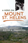 A Hero on Mount St. Helens: The Life and Legacy of David A. Johnston By Melanie Holmes Cover Image