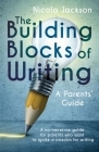 The Building Blocks of Writing: A Parents' Guide: A no-nonsense guide for parents who want to ignite a passion for writing Cover Image
