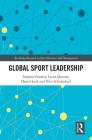 Global Sport Leadership (Routledge Research in Sport Business and Management) By Stephen Frawley, Laura Misener, Daniel Lock Cover Image