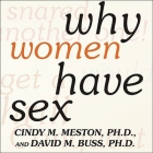 Why Women Have Sex Lib/E: Understanding Sexual Motivations---From Adventure to Revenge (and Everything in Between) By David M. Buss, Cindy M. Meston, Renée Raudman (Read by) Cover Image