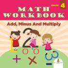 Grade 4 Math Workbook: Add, Minus And Multiply (Math Books) Cover Image