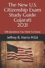 The New U.S. Citizenship Exam Study Guide - Gujarati: 128 Questions You Need To Know Cover Image