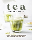 Tea Recipe Book: Elevate Your Tea Drinking Experience with These 48+ Amazing Ideas By Alain Duke Cover Image