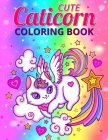 Cute Caticorn Coloring Book: Caticorn coloring book for girls kids boys ages 4-8. Caticorn activity book. Caticorn coloring book for cat & unicorn Cover Image