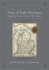 Atlas of Early Michigan's Forests, Grasslands, and Wetlands: An Interpretation of the 1816-1856 General Land Office Surveys Cover Image