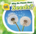 Why Do Plants Have Seeds? (Plant Parts) By Celeste Bishop Cover Image