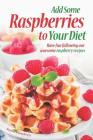 Add Some Raspberries to Your Diet: Have Fun Following Our Awesome Raspberry Recipes Cover Image