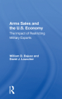 Arms Sales and the U.S. Economy: The Impact of Restricting Military Exports By William D. Bajusz Cover Image