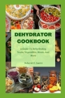 Dehydrator Cookbook: A Guide To Dehydrating Fruits, Vegetables, Meats, And More By Deborah E. Juarez Cover Image