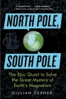 North Pole, South Pole: The Epic Quest to Solve the Great Mystery of Earth's Magnetism By Gillian Turner Cover Image