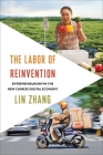 The Labor of Reinvention: Entrepreneurship in the New Chinese Digital Economy By Lin Zhang Cover Image