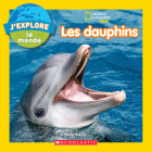 National Geographic Kids: j'Explore Le Monde: Les Dauphins By Becky Baines Cover Image