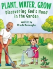 Plant, Water, Grow: Discovering God's Hand in the Garden By Ursula Burroughs Cover Image
