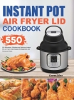 Instant Pot Air Fryer Lid Cookbook: 550 Affordable, Effortless and Delicious Instant Pot Air Fryer Lid Recipes for Beginners and Advanced Users By Caren Diaz Cover Image