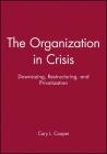 The Organization in Crisis: Downsizing, Restructuring, and Privatization (Manchester Business and Management) By Cary Cooper (Editor) Cover Image