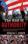 The End of Authority: How a Loss of Legitimacy and Broken Trust Are Endangering Our Future By Douglas E. Schoen Cover Image