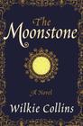 The Moonstone: A Novel By Wilkie Collins Cover Image