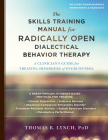 The Skills Training Manual for Radically Open Dialectical Behavior Therapy: A Clinician's Guide for Treating Disorders of Overcontrol Cover Image