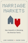 Marriage Markets: How Inequality Is Remaking the American Family By June Carbone Cover Image