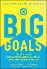 Big Goals: The Science of Setting Them, Achieving Them, and Creating Your Best Life By Caroline Adams Miller Cover Image