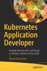 Kubernetes Application Developer: Develop Microservices and Design a Software Solution on the Cloud By Prateek Khushalani Cover Image