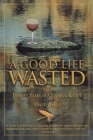 Good Life Wasted: Or Twenty Years As A Fishing Guide By Dave Ames Cover Image