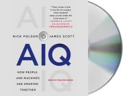 AIQ: How People and Machines Are Smarter Together By Nick Polson, James Scott, Nick Polson (Read by), Walter Dixon (Read by) Cover Image
