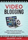 Video Blogging: Make Money Online through vlogging on YouTube and other video web marketing platforms By George Pain Cover Image
