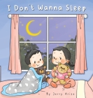I Don't Wanna Sleep By Jerry C. Ariza, Lucy Shin (Illustrator) Cover Image