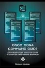 Cisco CCNA Command Guide: An Introductory Guide for CCNA & Computer Networking Beginners By Ramon Nastase Cover Image